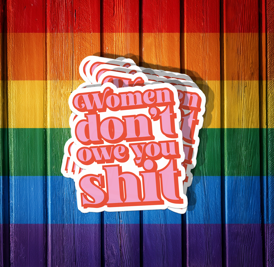 Women Don't Owe You Shit Sticker