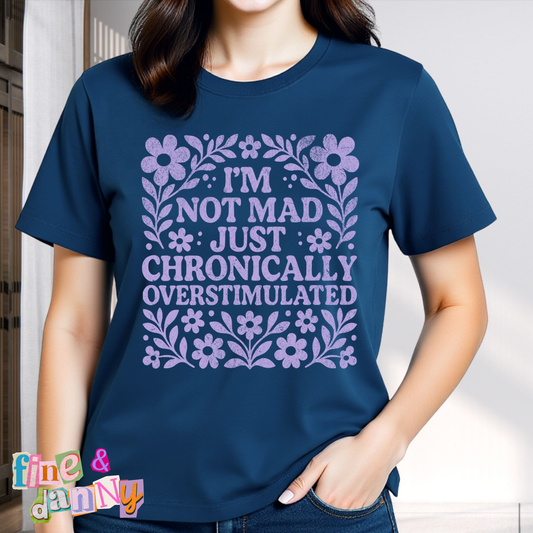 I'm Not Mad I'm Just Chronically Overstimulated Tee