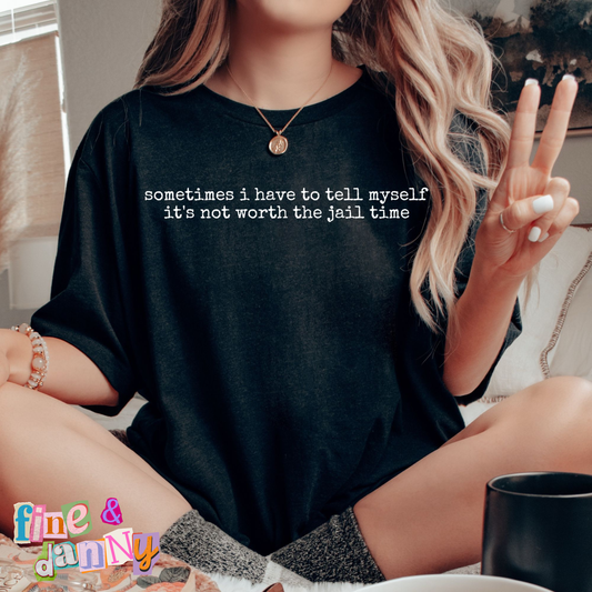 Sometimes I Have To Tell Myself Jail Time Tee