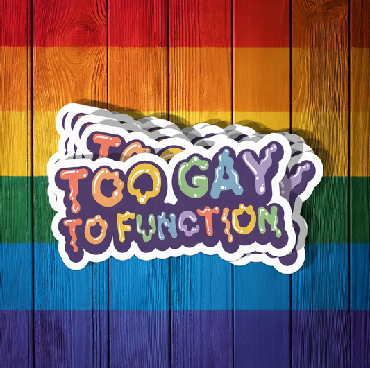 Too Gay to Function Sticker